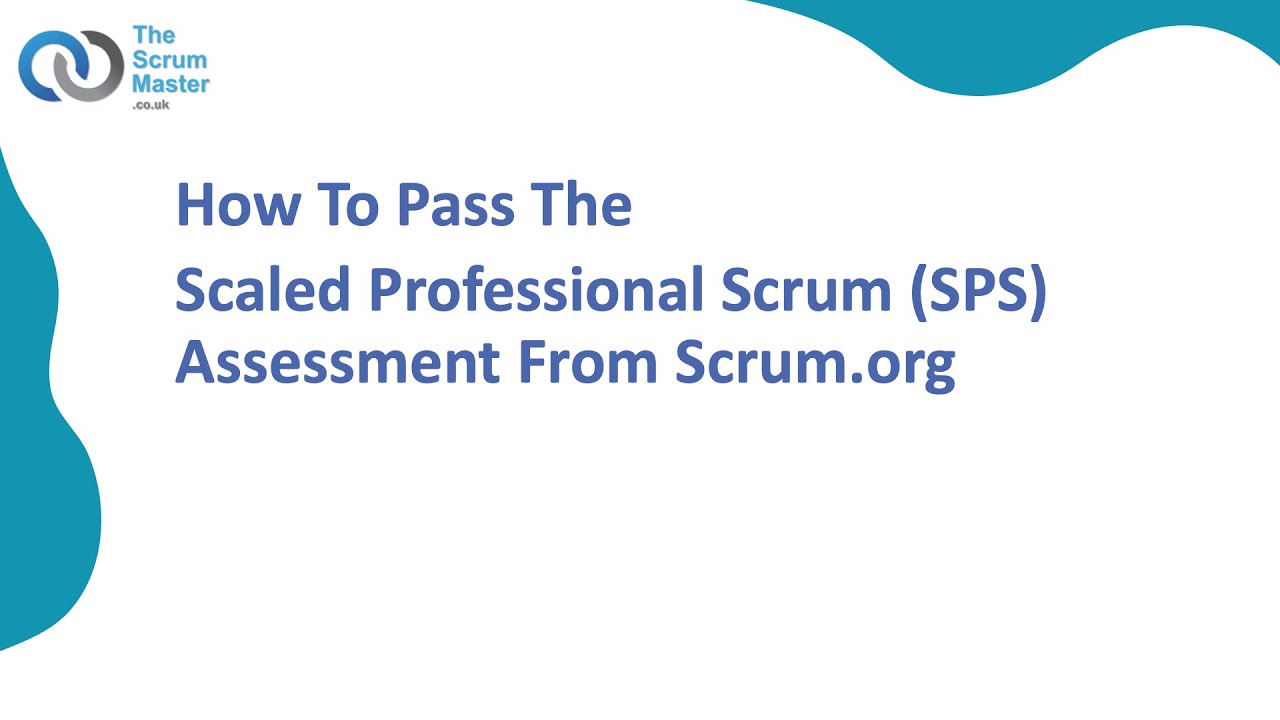 How To Pass The Scaled Professional Scrum (SPS) Assessment From Scrum.org