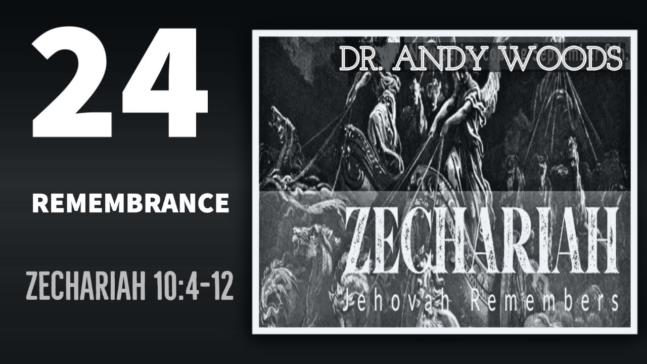 Zechariah 24. Remembrance. Zechariah 10:4-12. Dr  Andrew Woods