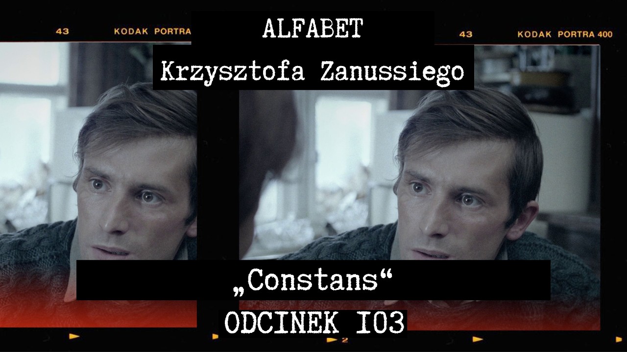 ALFABET KRZYSZTOFA ZANUSSIEGO | „CONSTANS” | ODC. 103