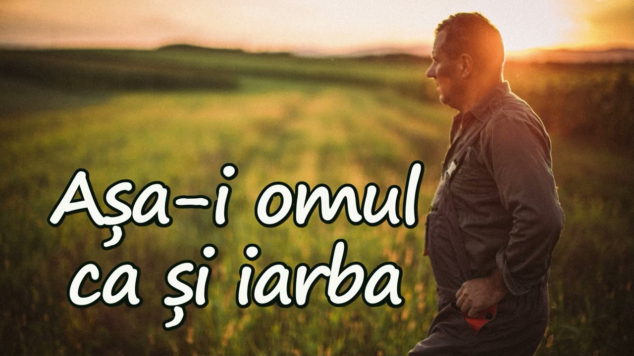 Asa-i omul ca si iarba