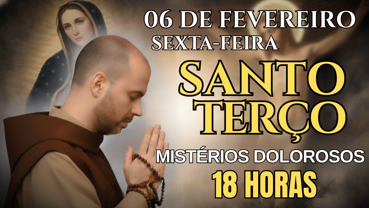 SANTO TERÇO DE HOJE – SEXTA-FEIRA, 06/02/2026 | MISTÉRIOS DOLOROSOS | ORAÇÃO DA NOITE – 18 HORAS