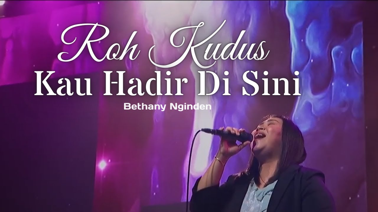 Roh Kudus Kau Hadir Di Sini - Bethany Nginden