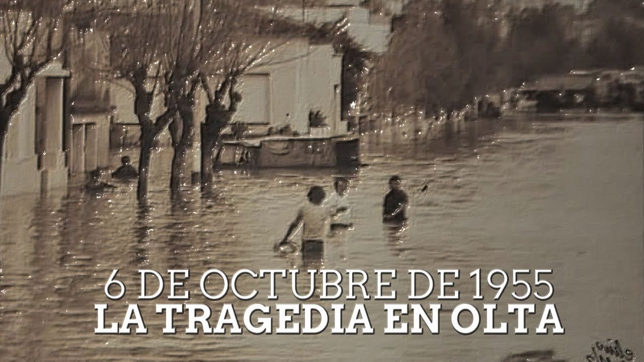 LA TRÁGICA INUNDACIÓN DE OLTA EN 1955 - OLTA DEPARTAMENTO GRAL BELGRANO LA RIOJA