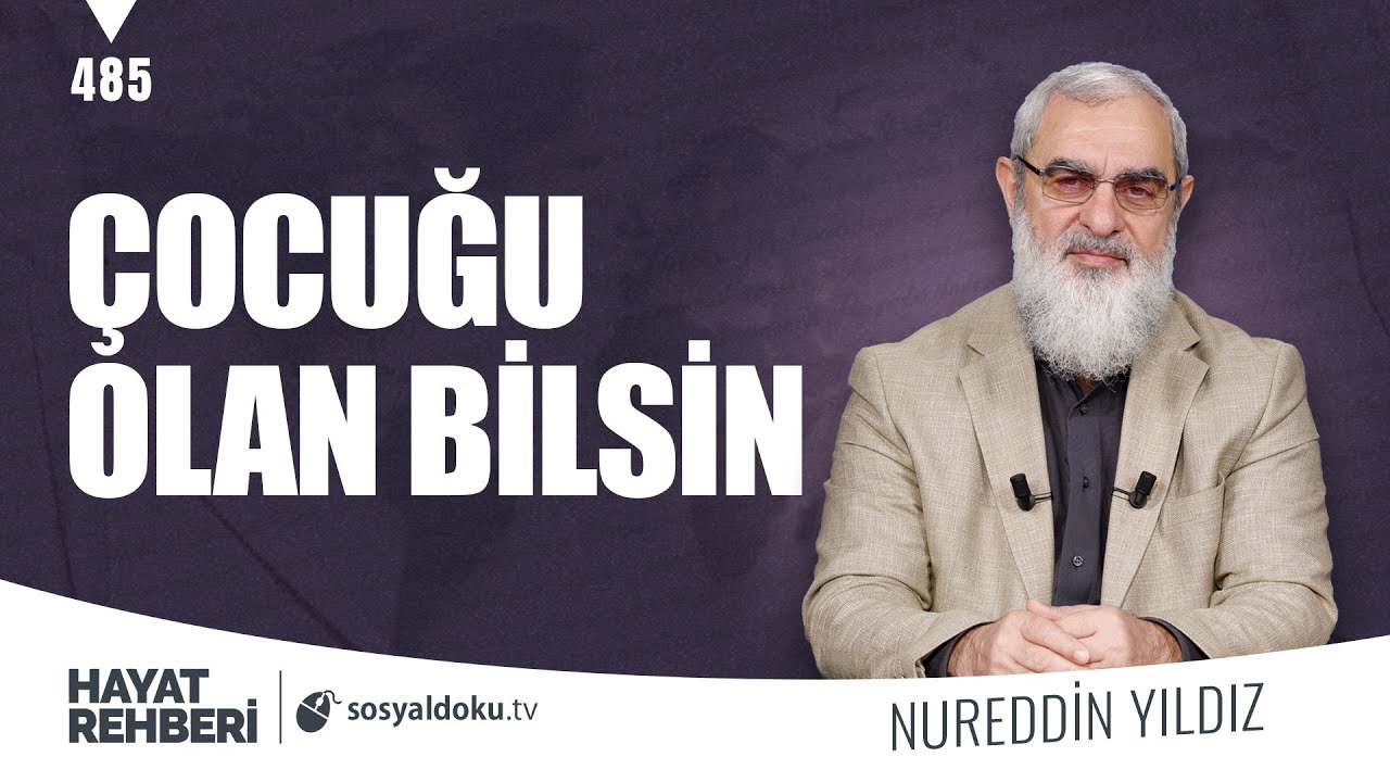 ÇOCUĞU OLAN BİLSİN [Hayat Rehberi-Nureddin Yıldız] 485. Ders