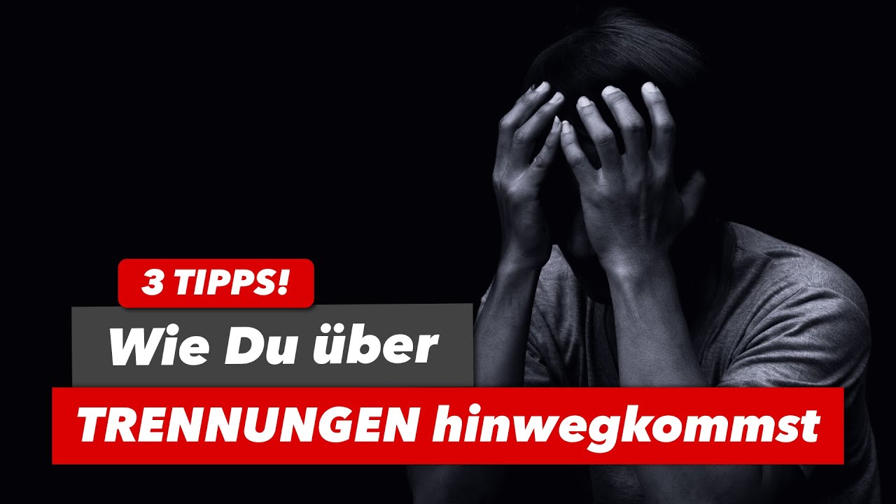 Wie du Trennungen überwindest!