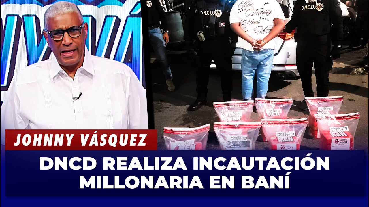 Johnny Vásquez informa: DNCD realiza incautación millonaria en Baní | El Garrote