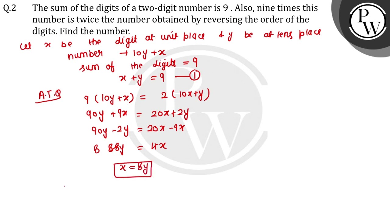 The sum of the digits of a two-digit number is 9 . Also, nine times this number is twice the num....