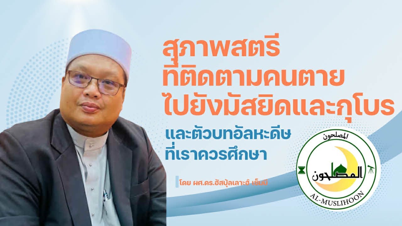 การที่สุภาพสตรีติดตามมัยยิด(คนตาย)ไปยังมัสยิดและกุโบร และตัวบทหะดีษ โดย ผศ.ดร.ฮัสบุ้ลเลาะฮ์ เซ็มมี