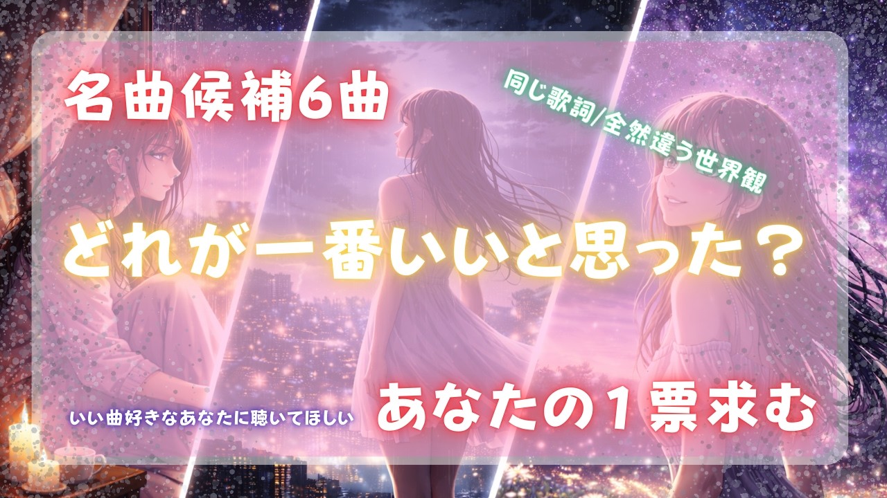 【あなたが決める】同じ歌詞なのに、全部違う。【6曲比較】※世界観を選んでほしい