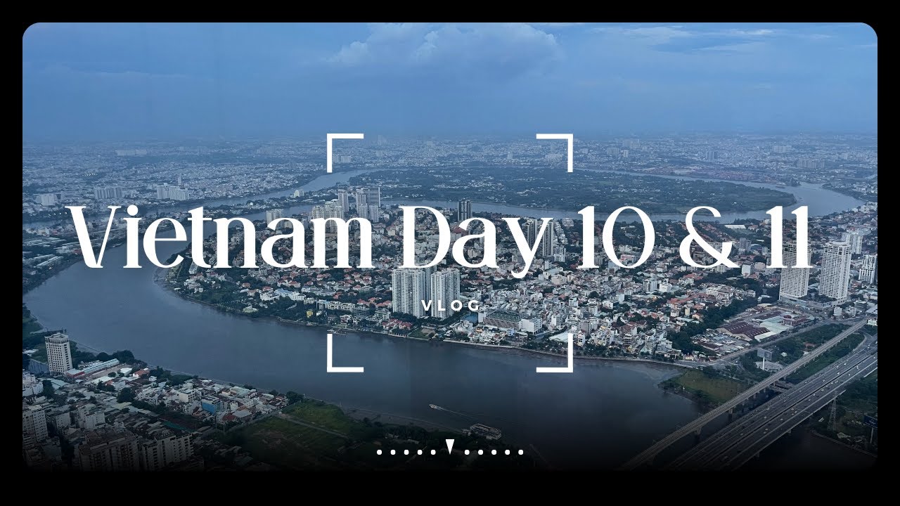 Vietnam Day 10 & 11