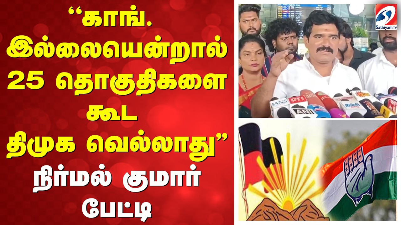 ''காங். இல்லையென்றால் 25 தொகுதிகளை கூட திமுக வெல்லாது'' - நிர்மல் குமார் பேட்டி