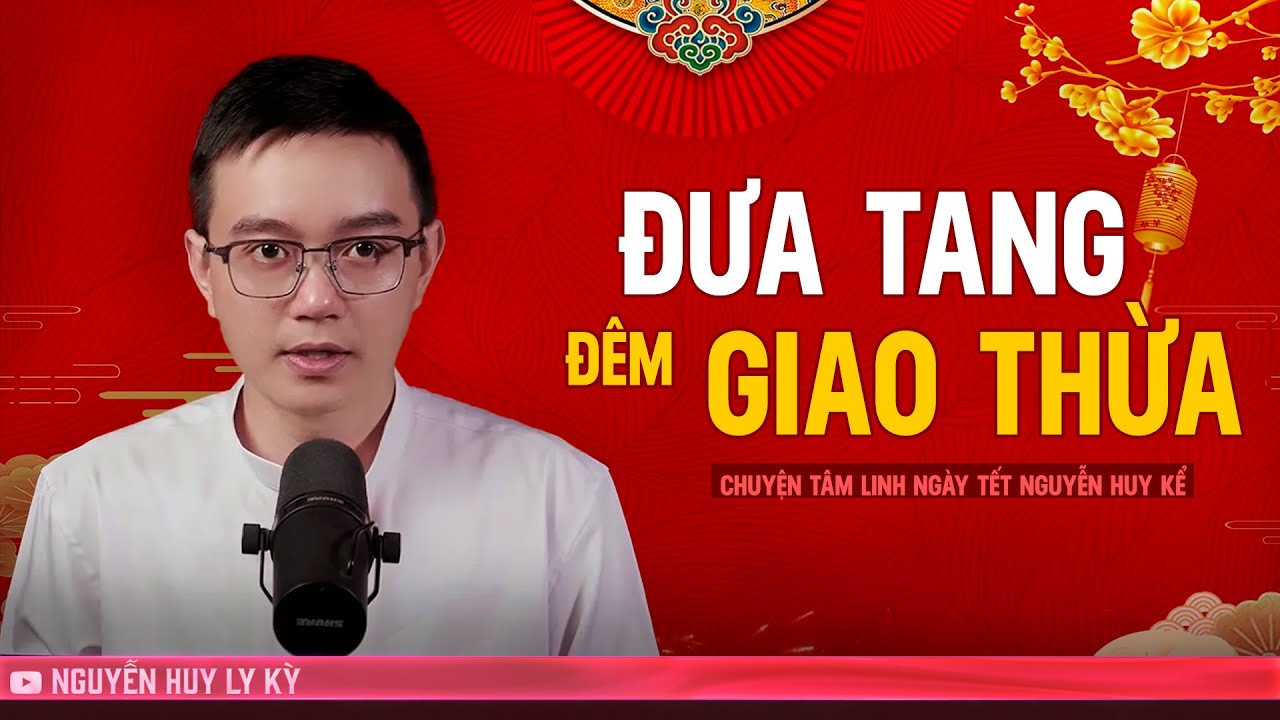 ĐƯA TANG ĐÊM GIAO THỪA - Chuyện tâm linh ngày Tết Nguyễn Huy kể