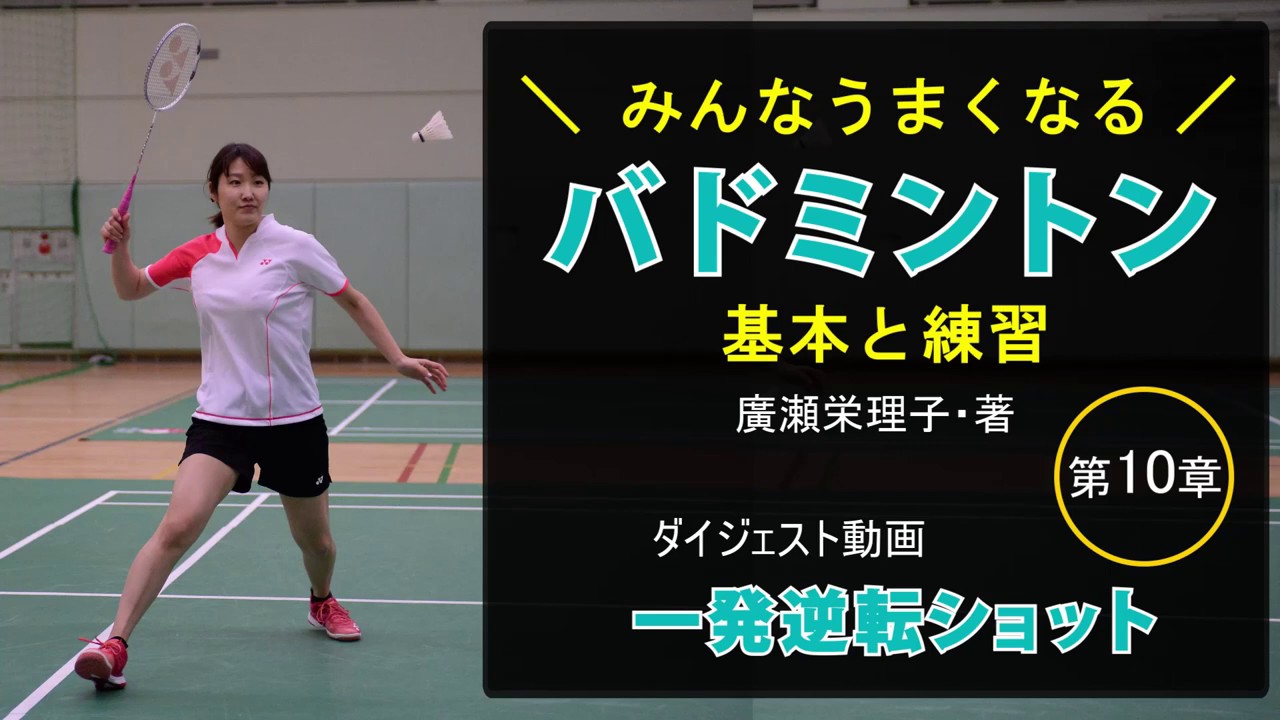 書籍『みんなうまくなるバドミントン　基本と練習』（廣瀬栄理子・著）ダイジェスト動画（第10章　一発逆転ショット）