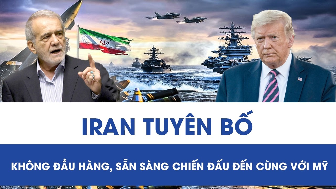 Iran tuyên bố không đầu hàng, sẵn sàng chiến đấu đến cùng với Mỹ