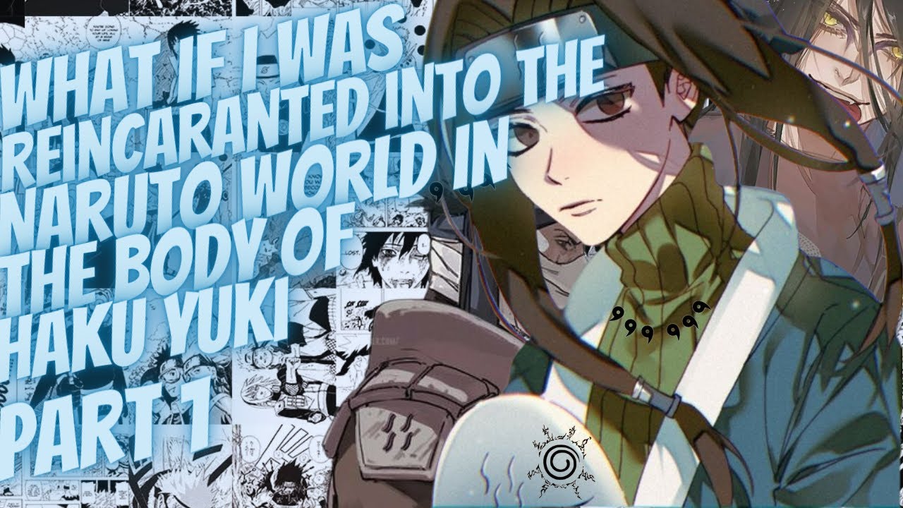 What If I Was Reincarnated Into The Naruto World In The Body Of Haku Yuki | Part 1