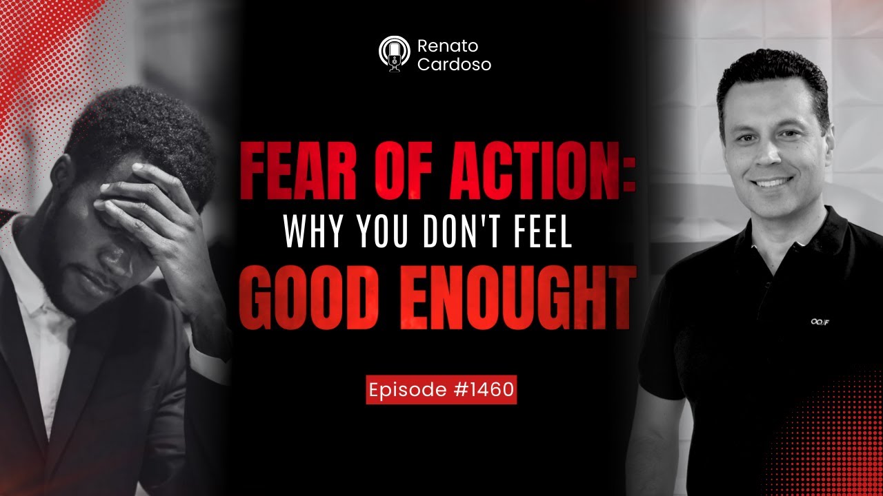 FEAR OF ACTION: Why You Don't Feel Good Enough | #1460