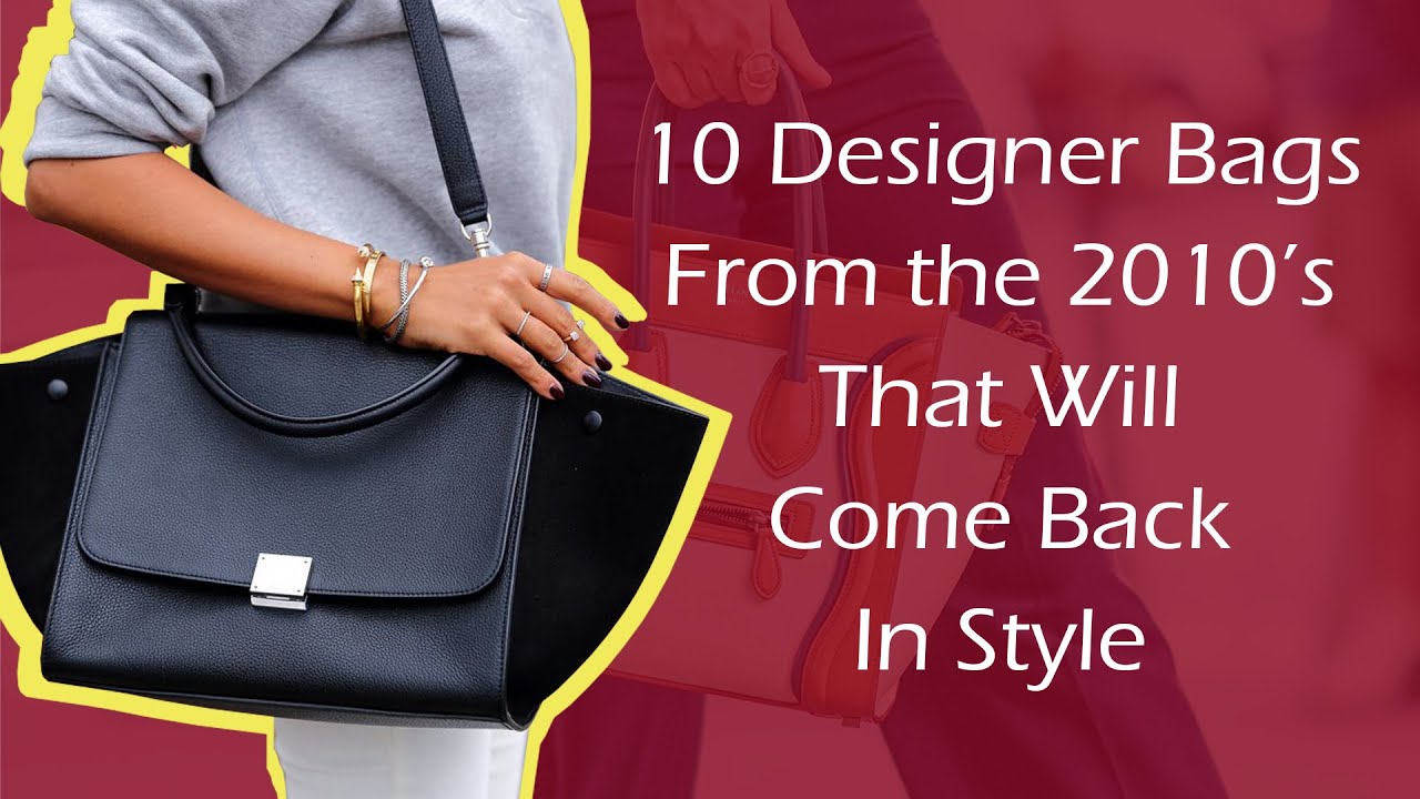 10 Designer Bags From the 2010’s That Will Come Back In Style