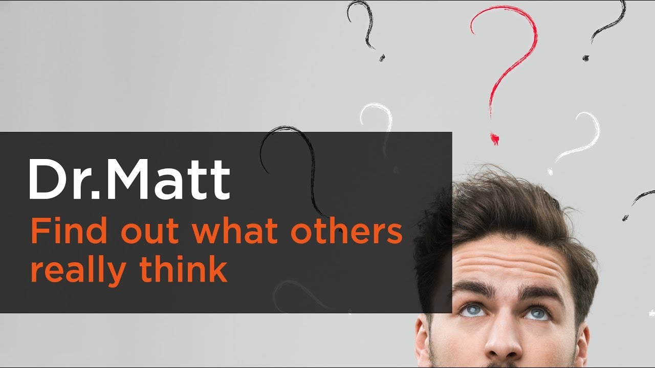Find out what others really think - Dr. Matt