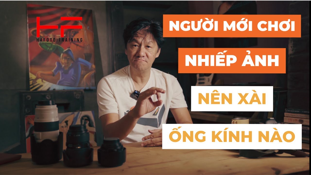 Nhiếp Ảnh Cơ Bản - Lens cho người mới chơi Nhiếp ảnh