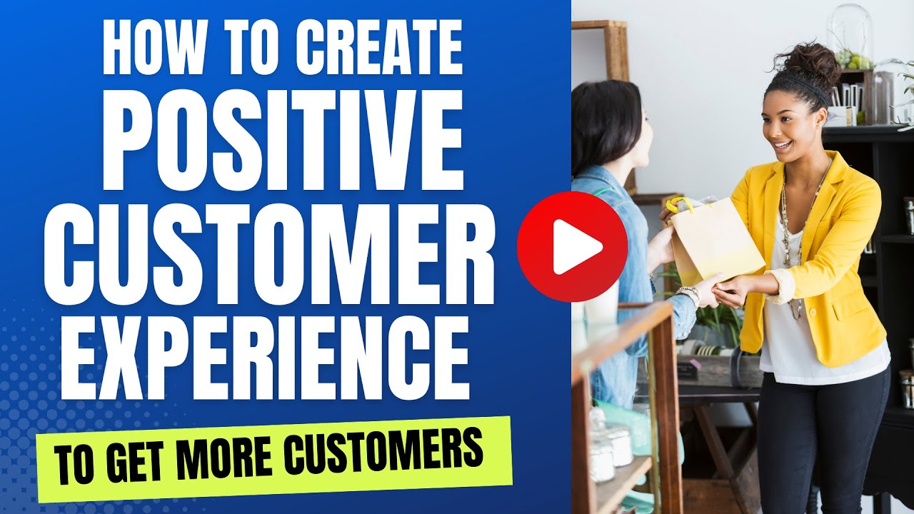 How to Create a Positive Customer Experience in Your Business