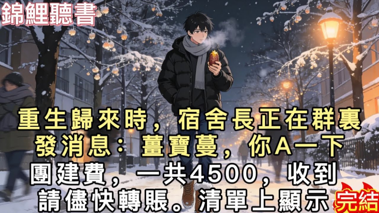 重生歸來時，宿舍長正在群裏發消息：“薑寶蔓，你A一下團建費，一共4500，收到請儘快轉賬。” 清單上顯示，餐食600，住宿1200，景點門票400，領隊裝備和津貼11300。