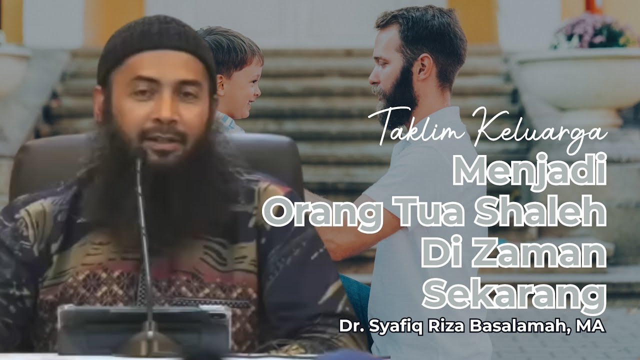 Menjadi Orang Tua Shaleh Di Zaman Sekarang - Ust. Syafiq Riza Basalamah