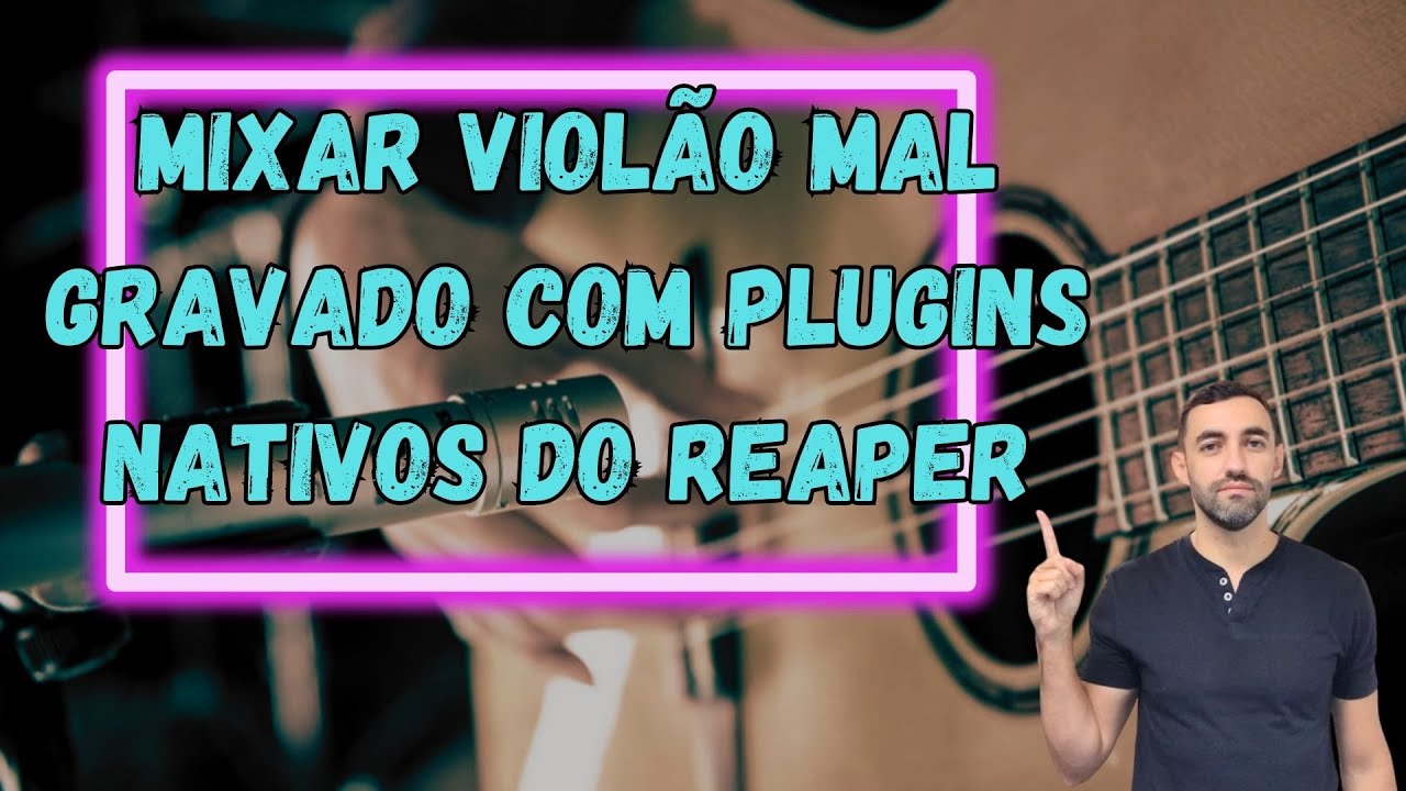 Como Mixar Violão mal gravado com plugins do Reaper