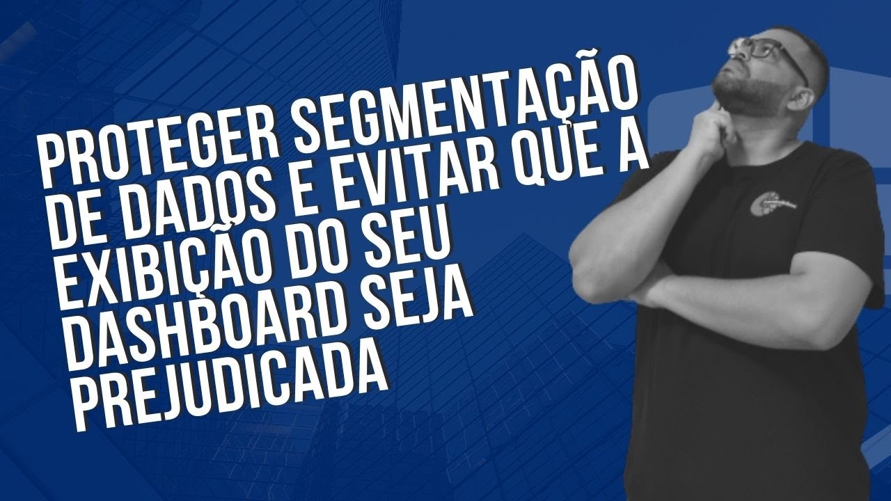 Proteger segmenta&ccedil;&atilde;o de dados e evitar que a exibi&ccedil;&atilde;o do seu Dashboard seja prejudicada