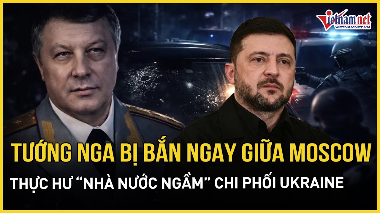 NÓNG: Tướng Nga bị bắn nhiều phát ngay giữa thủ đô Moscow, thực hư “nhà nước ngầm” chi phối Ukraine