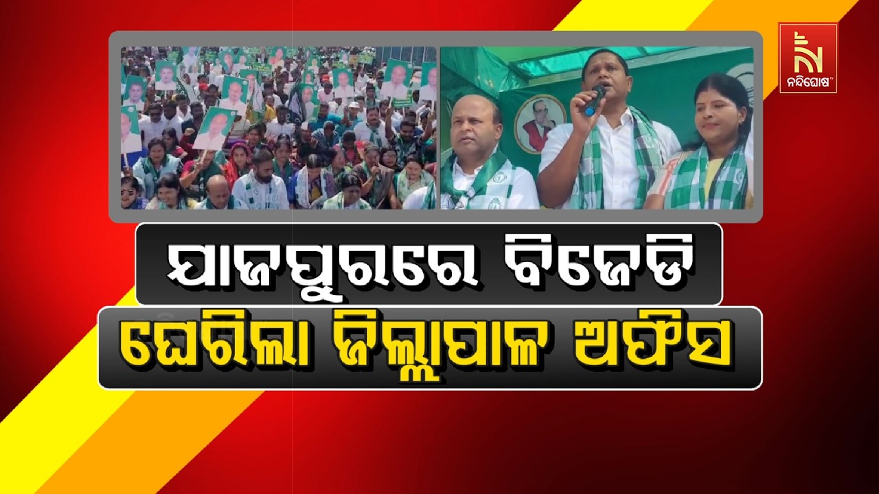 🔴 Live | ଯାଜପୁରରେ ବିଜେଡି ଘେରିଲା ଜିଲ୍ଲାପାଳ ଅଫିସ୍
