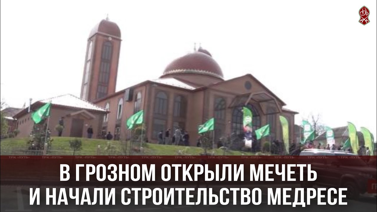 В ГРОЗНОМ ОТКРЫЛИ МЕЧЕТЬ И НАЧАЛИ СТРОИТЕЛЬСТВО МЕДРЕСЕ