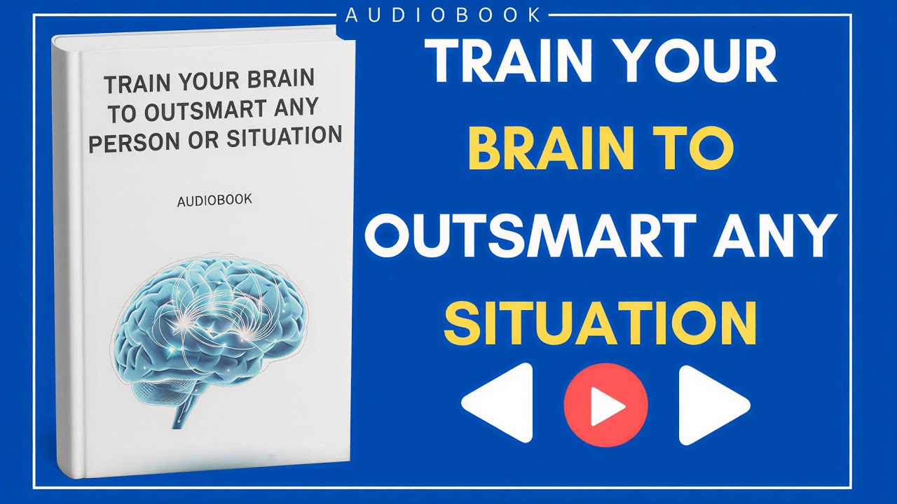 Train Your Brain to Outsmart Any Person or Situation | Audiobook