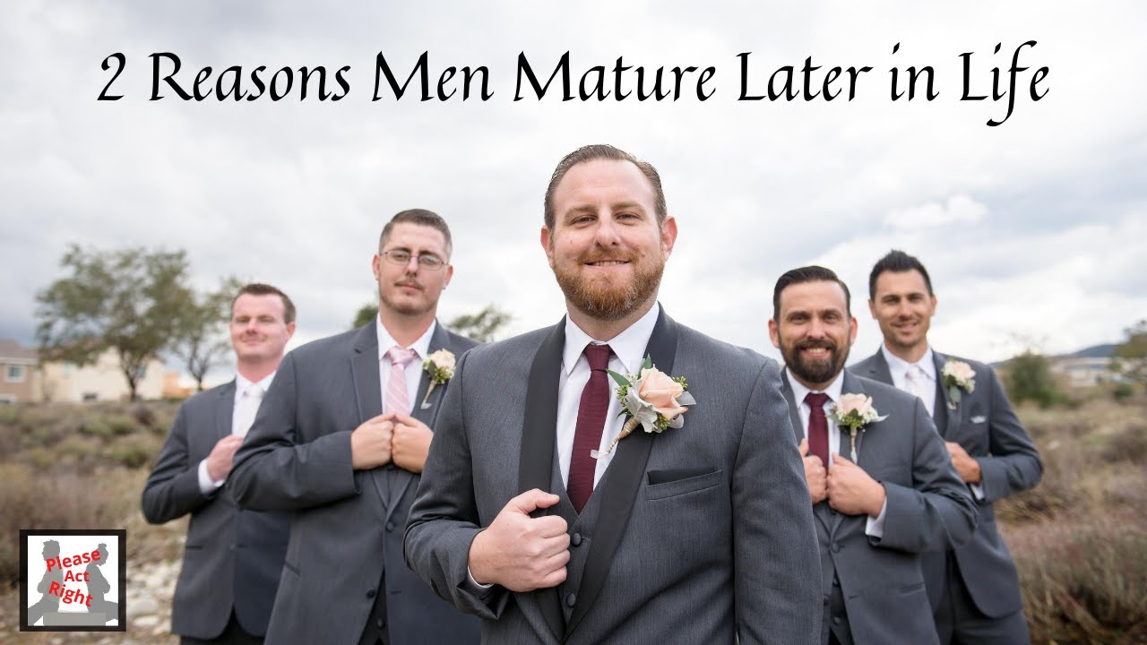 2 REASONS MEN MATURE LATER IN LIFE