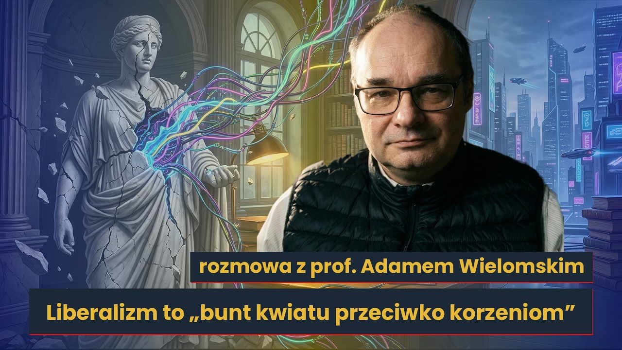 Liberalizm to &bdquo;bunt kwiatu przeciwko korzeniom&rdquo; - rozmowa z prof. Adamem Wielomskim