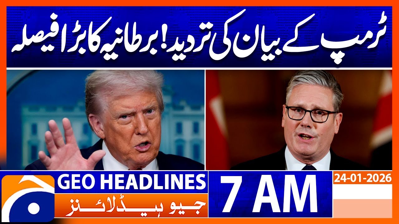 Trump Statement Denied! UK Govt Big Decision | Headlines Geo News 7 AM (24 Jan 2026)