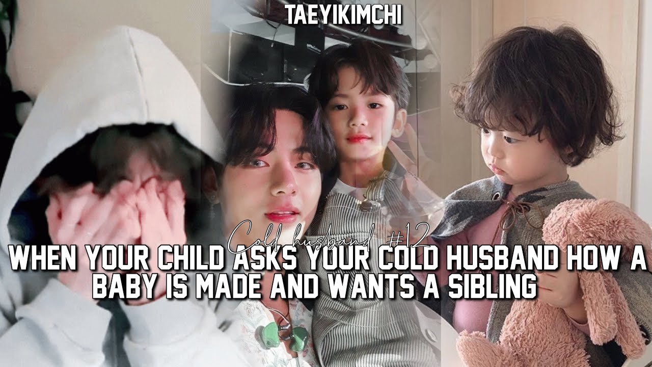 Your child asks your cold husband how a baby is made and begs for a sibling|Taehyung FF series #12