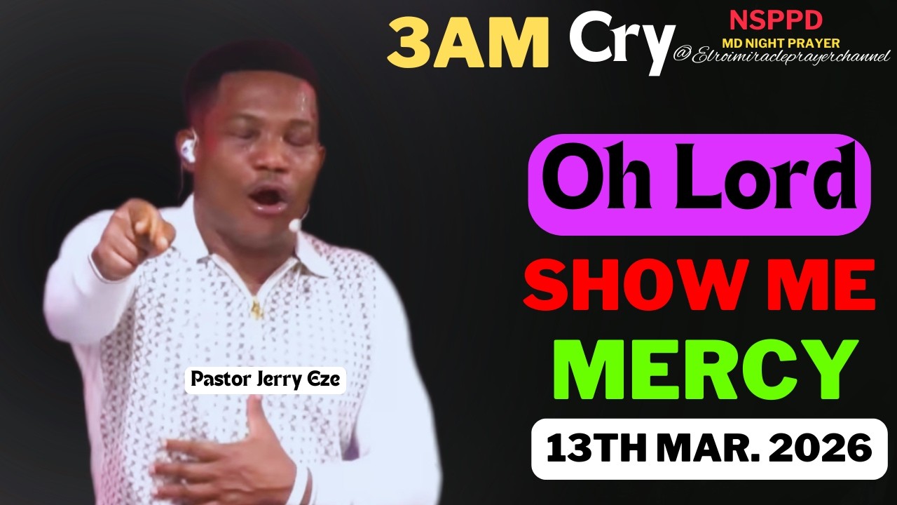 OH LORD SHOW ME MERCY|| FRIDAY - 3AM CRY FOR MERCY|| PASTOR JERRY EZE || 13TH MAR. 2026 #NSPPD