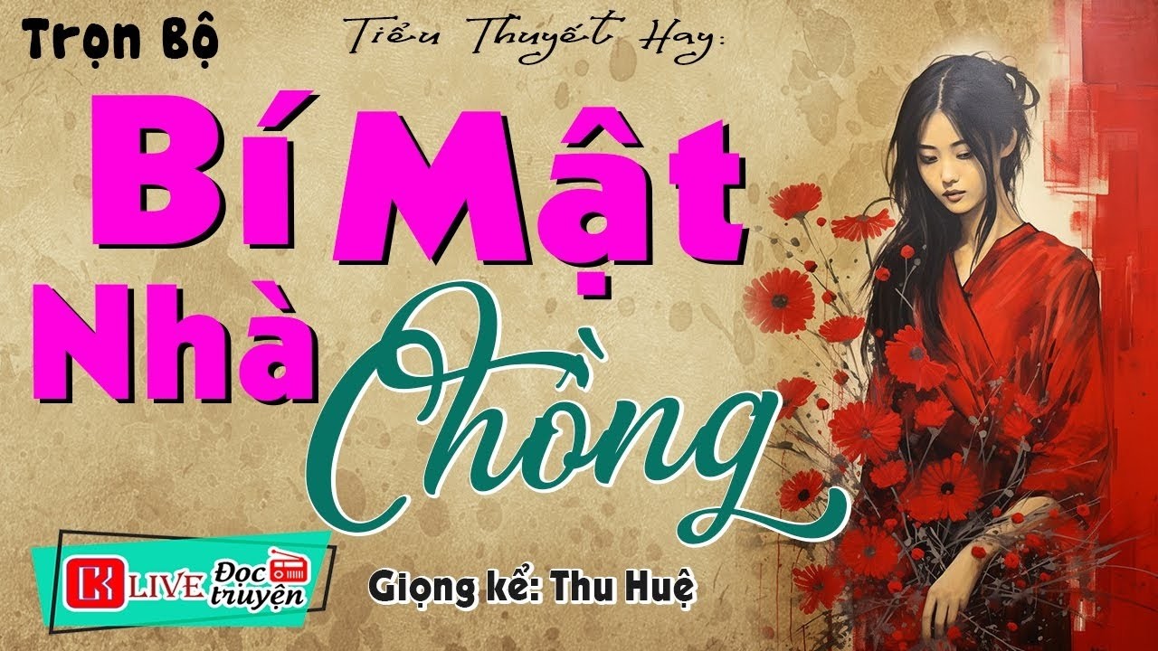 [FULL] Nhất Định Phải Nghe - BÍ MẬT NHÀ CHỒNG - Truyện thực tế Việt Nam hấp dẫn