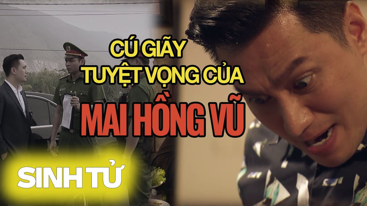 Những CÚ GIÃY TUYỆT VỌNG cuối cùng của Mai Hồng Vũ | Phim Sinh Tử