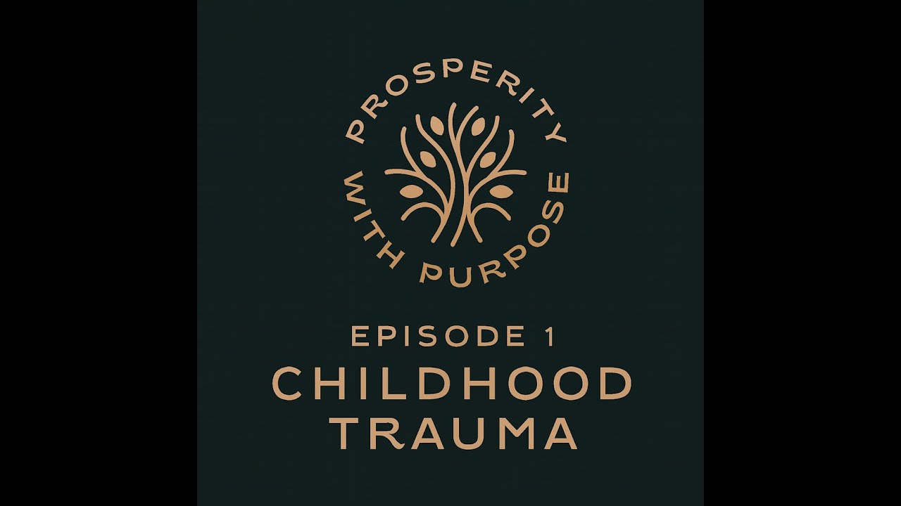 EPISODE 1: Childhood Trauma - PROSPERITY WITH PURPOSE