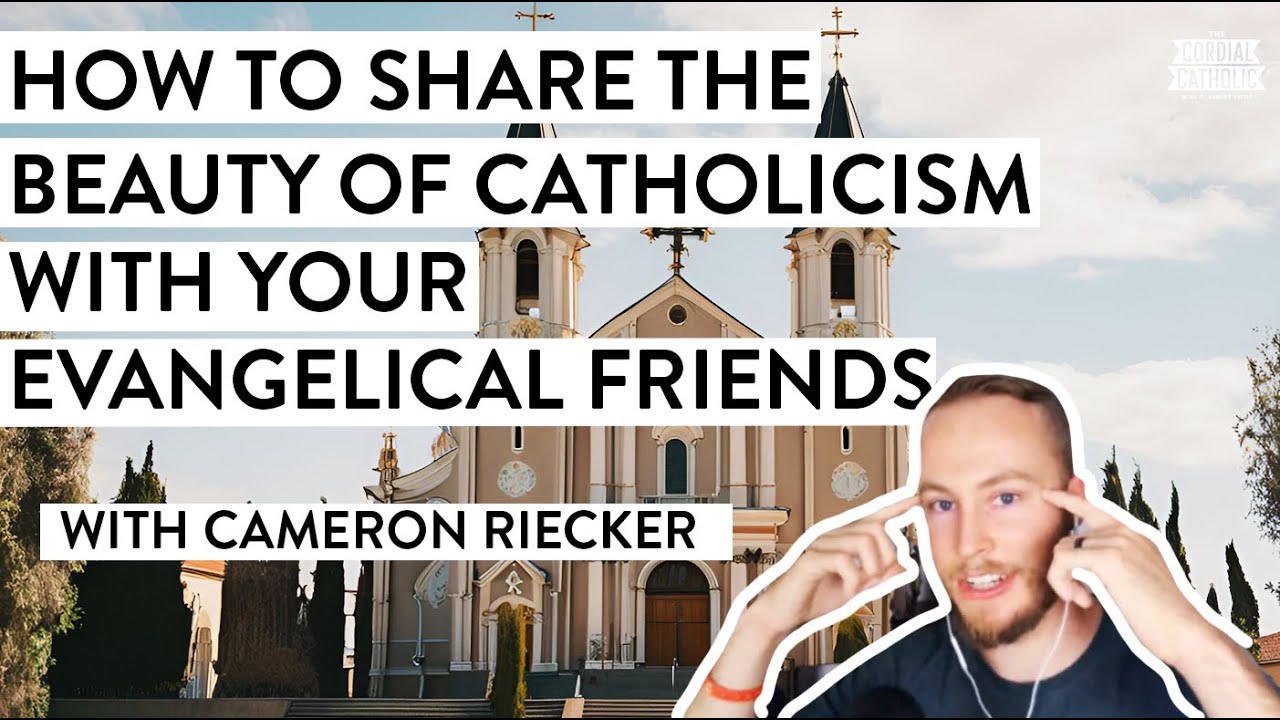 Catholics: Evangelize your Evangelical Friends! (w/ Cameron Riecker)