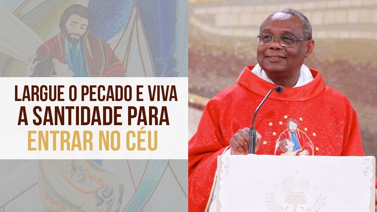 Largue o pecado e viva a santidade para entrar no Céu - Padre José Augusto (18/10/19)