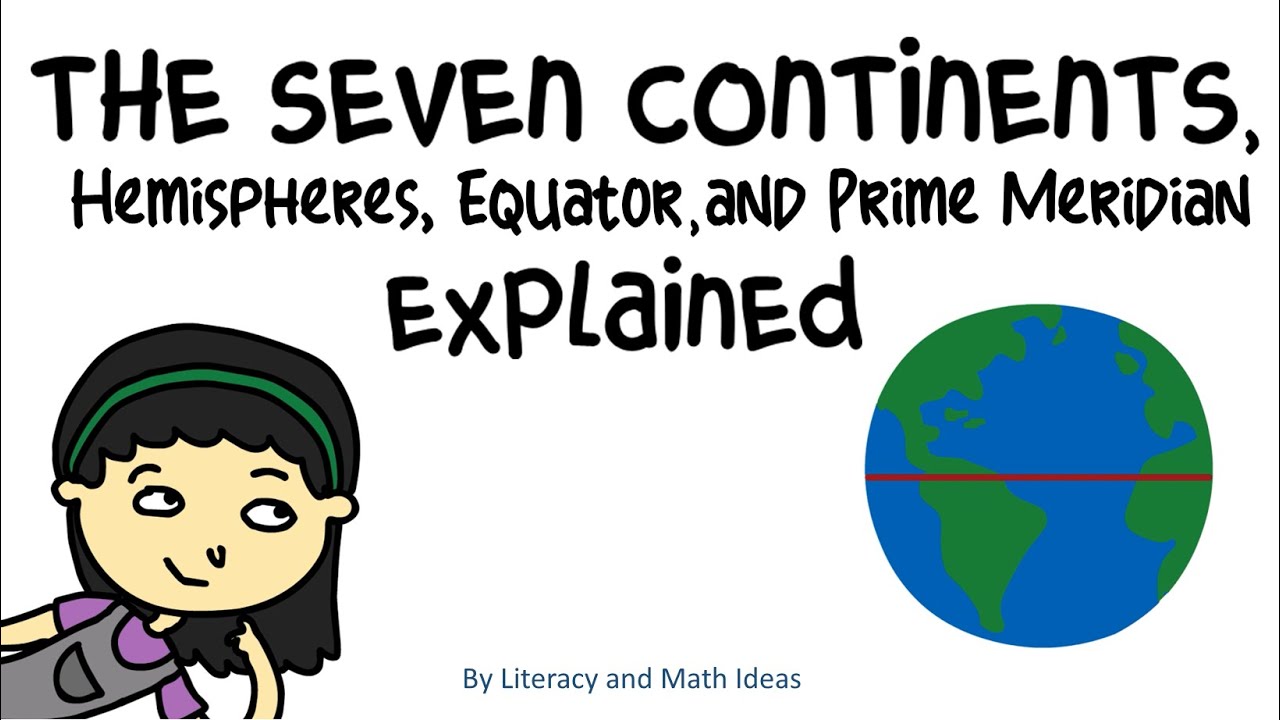 The Seven Continents, Hemisphere, The Equator, and Prime Meridian For Kids