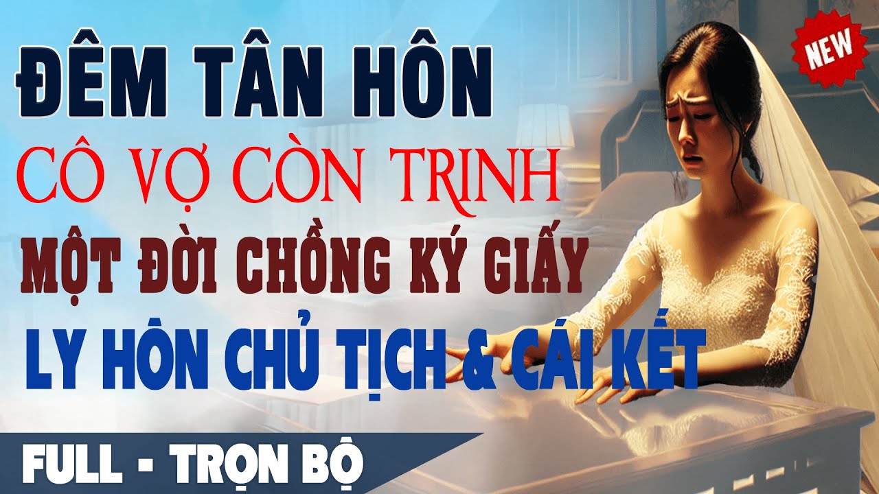 💕 Truyện Ngôn Tình Mới: Đêm Tân Hôn CÔ VỢ CÒN TRINH MỘT ĐỜI CHỒNG Ký Giấy Ly Hôn Chủ Tịch Và Cái Kết