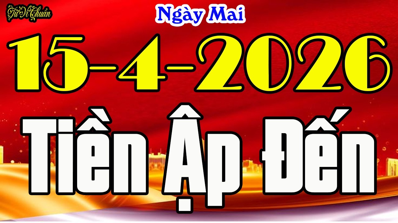 Tử Vi H&agrave;ng Ng&agrave;y 15/4/2026,Đảm Bảo PH&Aacute;T T&Agrave;I Nhờ TR&Uacute;NG LỚN Con Gi&aacute;p Ng&agrave;y Mai Gi&agrave;u Bất Ngờ, TIỀN ẬP ĐẾN