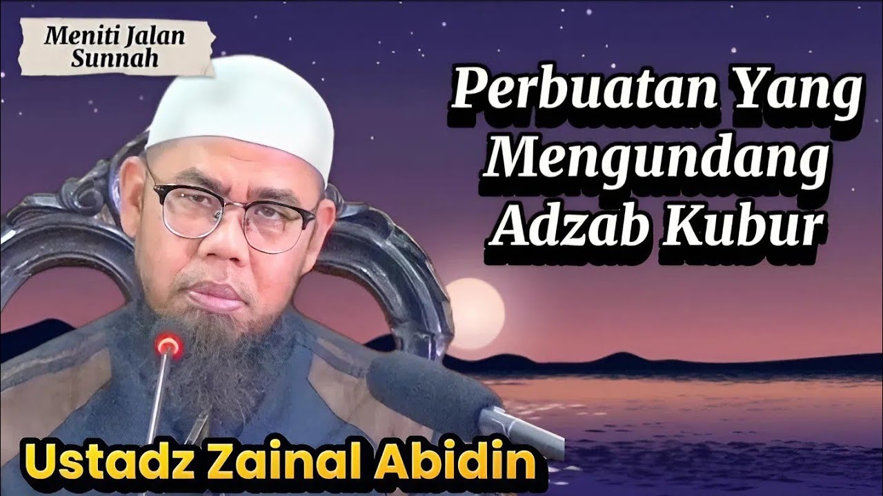 Perbuatan Yang Mengundang Adzab Kubur, Ustadz Zainal Abidin