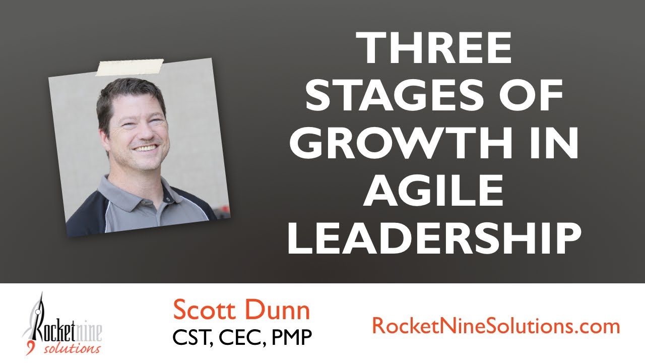 Three Stages of Growth in Agile Leadership - Scott Dunn, CST