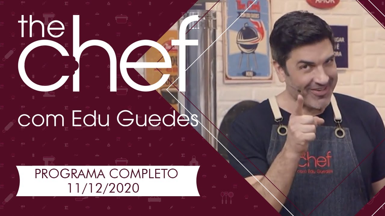 THE CHEF COM EDU GUEDES - 11/12/2020 - PROGRAMA COMPLETO