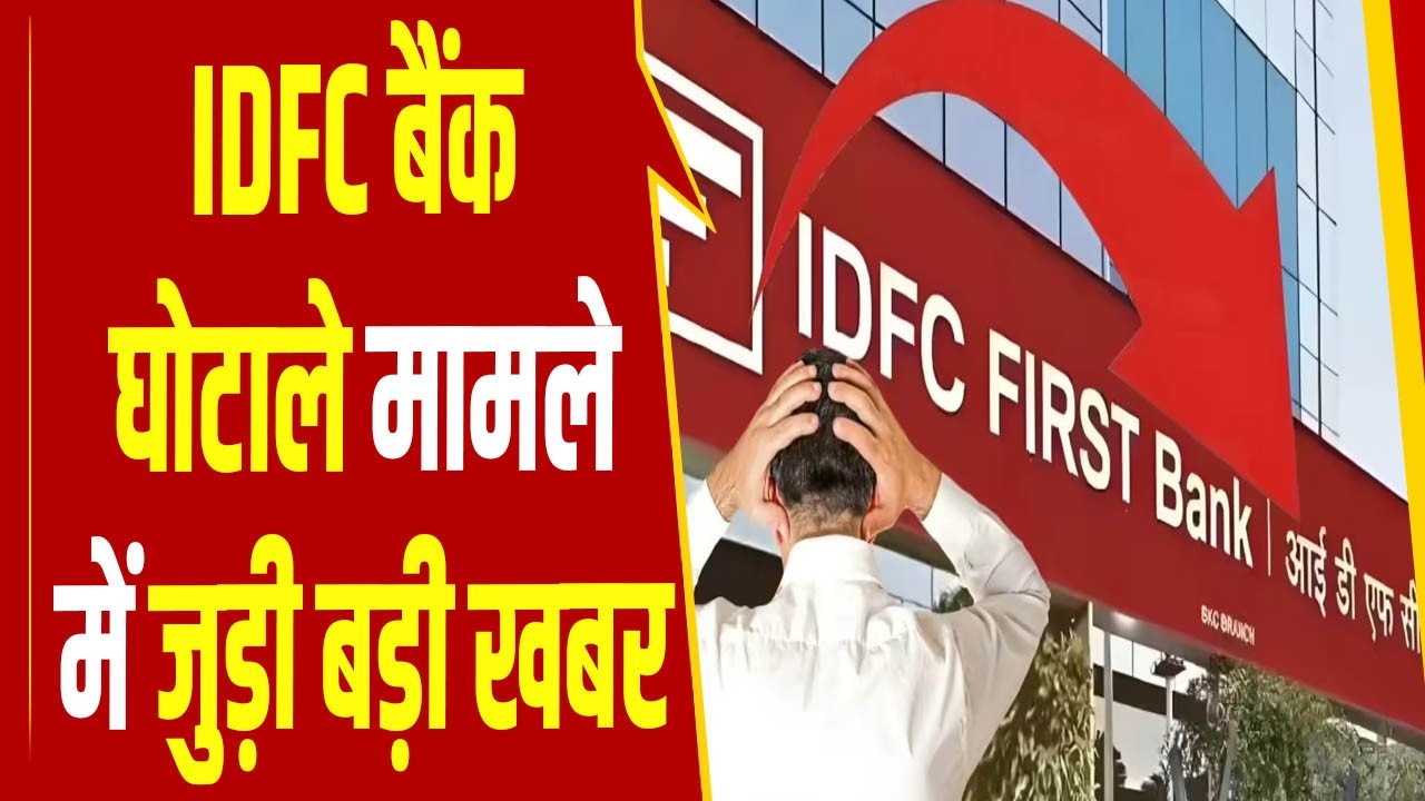IDFC बैंक घोटाले मामले में जुड़ी बड़ी जानकारी, सरकार के 8 विभागों की राशि IDFC बैंक में जमा थे