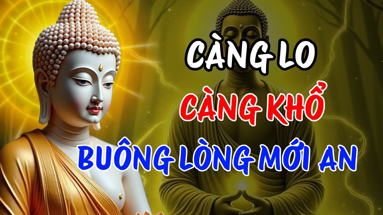 Phật Dạy Vì Sao Càng Lo Nghĩ Càng Khổ – Càng Buông Lại Càng An | Thức Tỉnh Giữa Đời Bất An